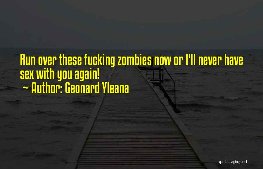 Geonard Yleana Quotes: Run Over These Fucking Zombies Now Or I'll Never Have Sex With You Again!