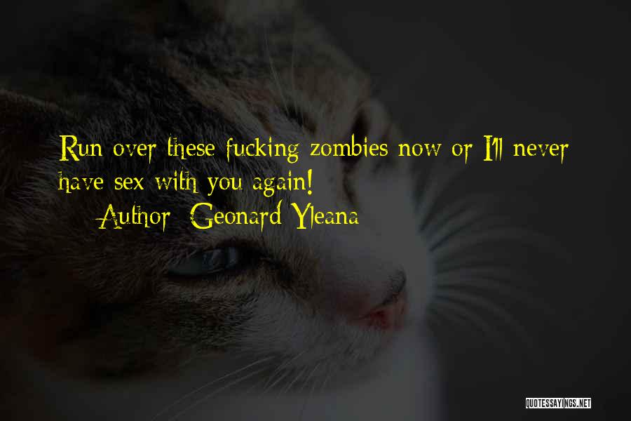 Geonard Yleana Quotes: Run Over These Fucking Zombies Now Or I'll Never Have Sex With You Again!