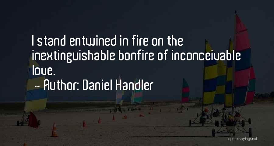 Daniel Handler Quotes: I Stand Entwined In Fire On The Inextinguishable Bonfire Of Inconceivable Love.