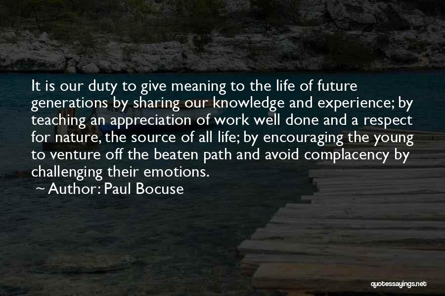 Paul Bocuse Quotes: It Is Our Duty To Give Meaning To The Life Of Future Generations By Sharing Our Knowledge And Experience; By