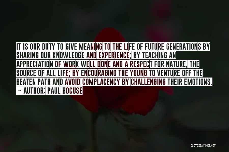 Paul Bocuse Quotes: It Is Our Duty To Give Meaning To The Life Of Future Generations By Sharing Our Knowledge And Experience; By