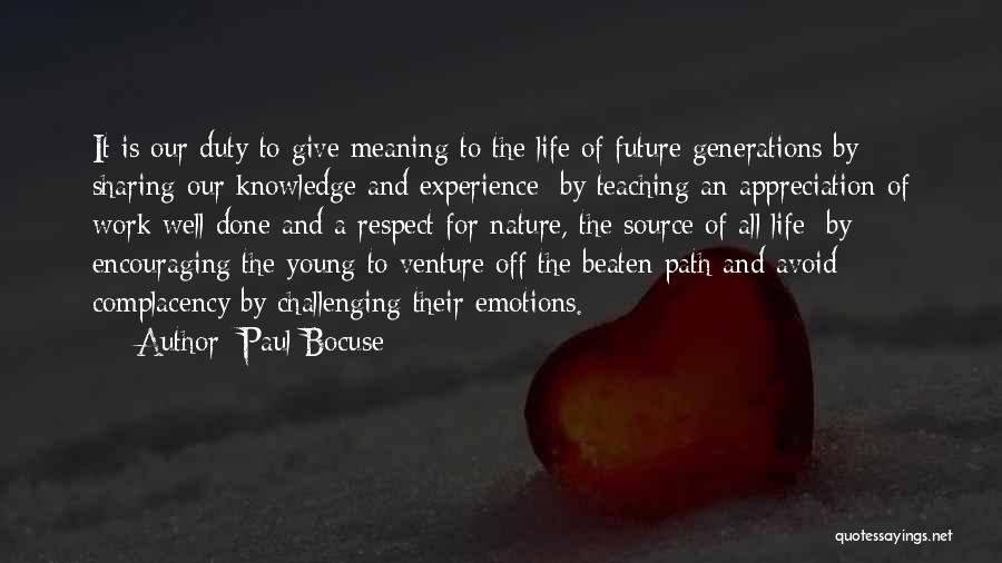 Paul Bocuse Quotes: It Is Our Duty To Give Meaning To The Life Of Future Generations By Sharing Our Knowledge And Experience; By