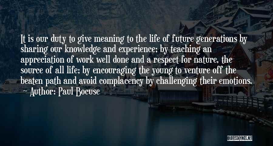 Paul Bocuse Quotes: It Is Our Duty To Give Meaning To The Life Of Future Generations By Sharing Our Knowledge And Experience; By