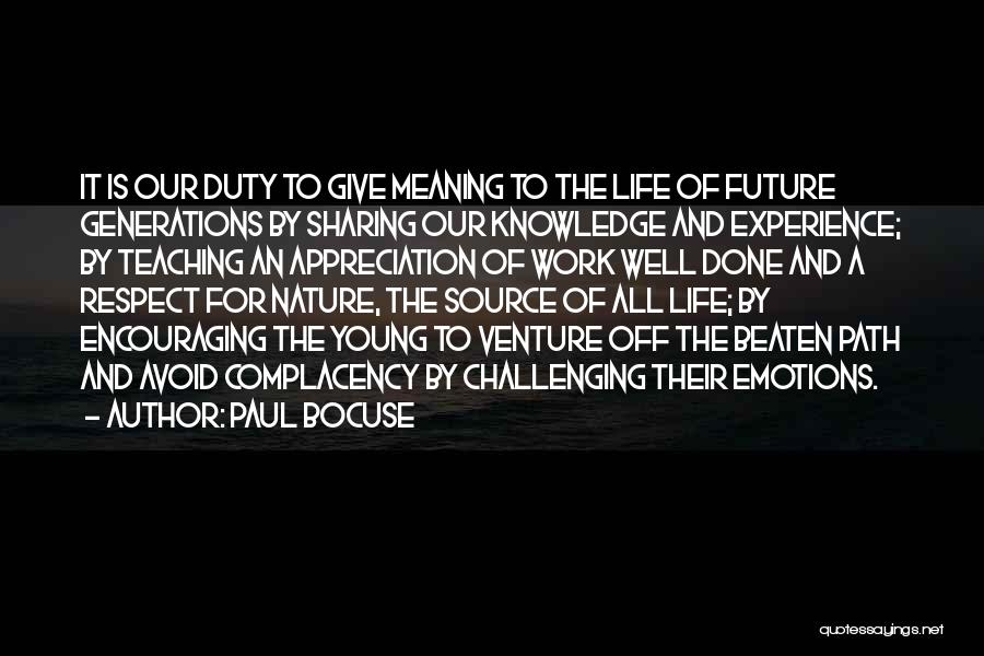 Paul Bocuse Quotes: It Is Our Duty To Give Meaning To The Life Of Future Generations By Sharing Our Knowledge And Experience; By