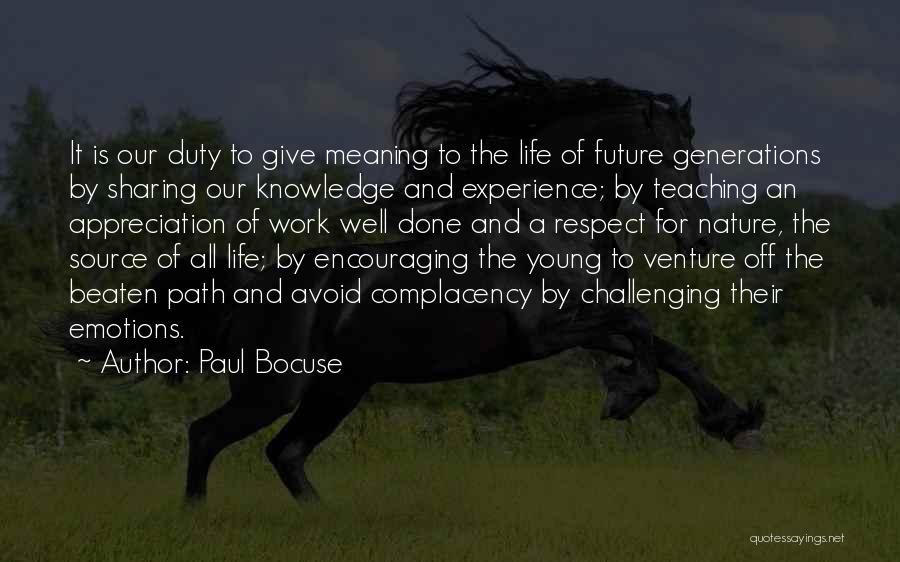 Paul Bocuse Quotes: It Is Our Duty To Give Meaning To The Life Of Future Generations By Sharing Our Knowledge And Experience; By