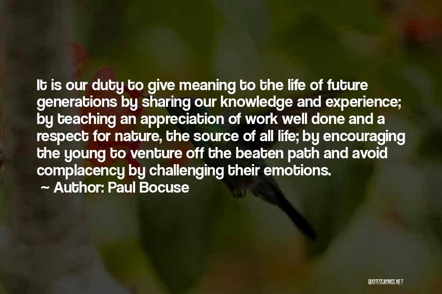 Paul Bocuse Quotes: It Is Our Duty To Give Meaning To The Life Of Future Generations By Sharing Our Knowledge And Experience; By