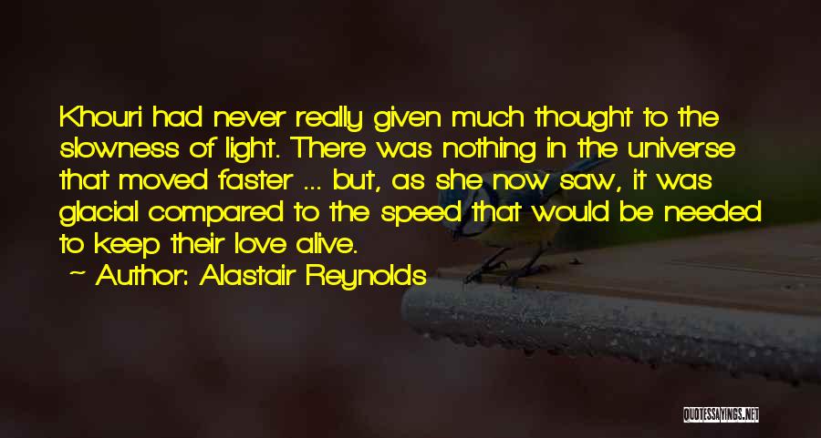 Alastair Reynolds Quotes: Khouri Had Never Really Given Much Thought To The Slowness Of Light. There Was Nothing In The Universe That Moved