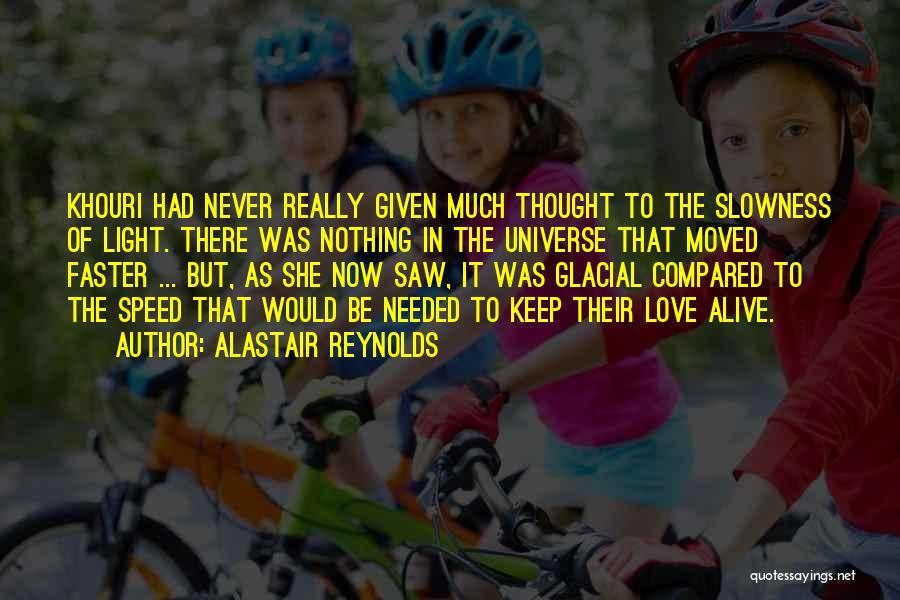 Alastair Reynolds Quotes: Khouri Had Never Really Given Much Thought To The Slowness Of Light. There Was Nothing In The Universe That Moved