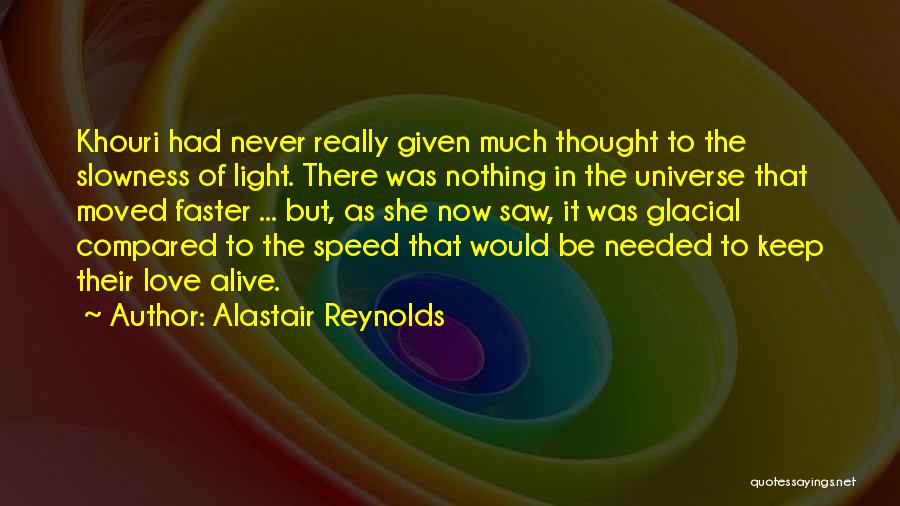 Alastair Reynolds Quotes: Khouri Had Never Really Given Much Thought To The Slowness Of Light. There Was Nothing In The Universe That Moved