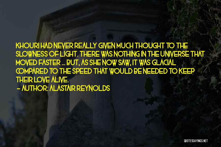 Alastair Reynolds Quotes: Khouri Had Never Really Given Much Thought To The Slowness Of Light. There Was Nothing In The Universe That Moved