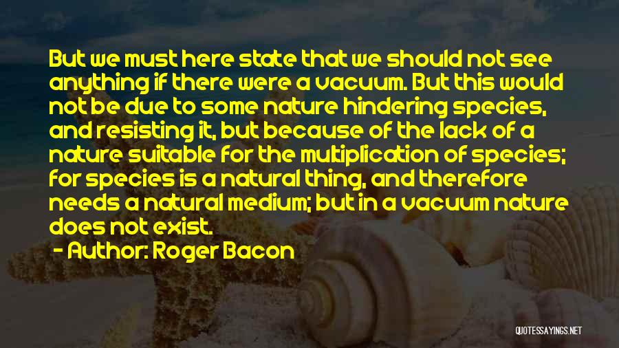 Roger Bacon Quotes: But We Must Here State That We Should Not See Anything If There Were A Vacuum. But This Would Not