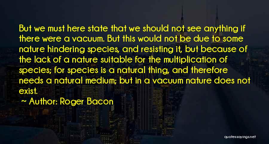 Roger Bacon Quotes: But We Must Here State That We Should Not See Anything If There Were A Vacuum. But This Would Not