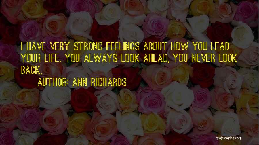 Ann Richards Quotes: I Have Very Strong Feelings About How You Lead Your Life. You Always Look Ahead, You Never Look Back.