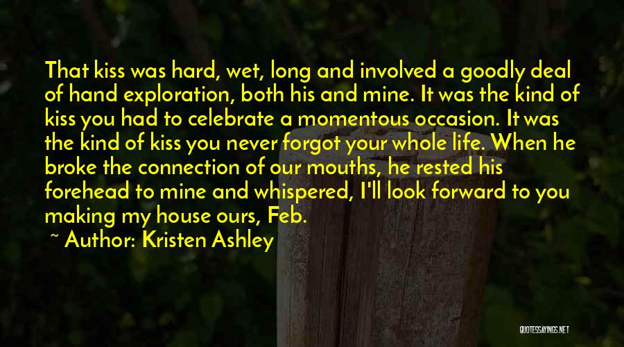 Kristen Ashley Quotes: That Kiss Was Hard, Wet, Long And Involved A Goodly Deal Of Hand Exploration, Both His And Mine. It Was