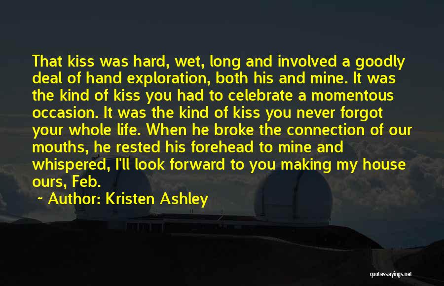 Kristen Ashley Quotes: That Kiss Was Hard, Wet, Long And Involved A Goodly Deal Of Hand Exploration, Both His And Mine. It Was