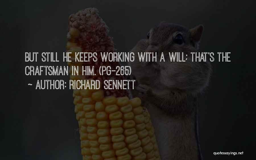 Richard Sennett Quotes: But Still He Keeps Working With A Will; That's The Craftsman In Him. (pg-265)