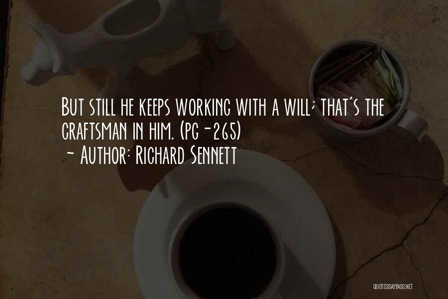 Richard Sennett Quotes: But Still He Keeps Working With A Will; That's The Craftsman In Him. (pg-265)
