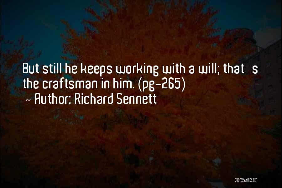 Richard Sennett Quotes: But Still He Keeps Working With A Will; That's The Craftsman In Him. (pg-265)