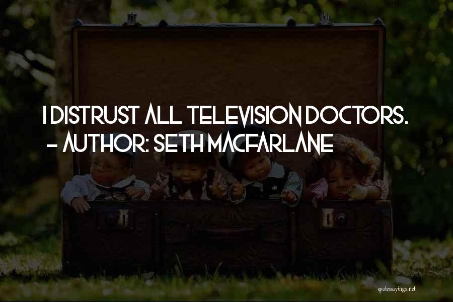 Seth MacFarlane Quotes: I Distrust All Television Doctors.