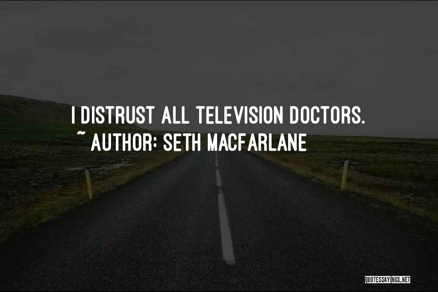 Seth MacFarlane Quotes: I Distrust All Television Doctors.