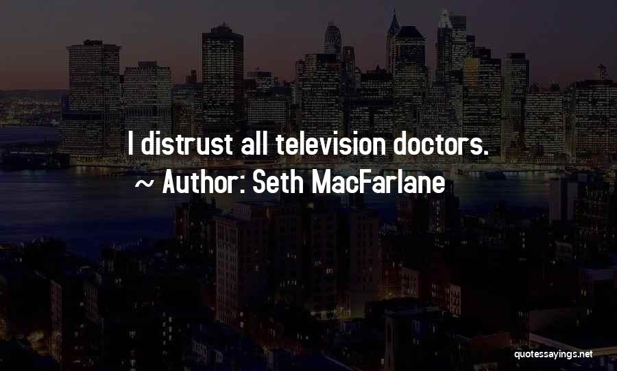 Seth MacFarlane Quotes: I Distrust All Television Doctors.