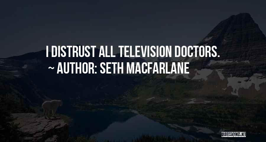 Seth MacFarlane Quotes: I Distrust All Television Doctors.