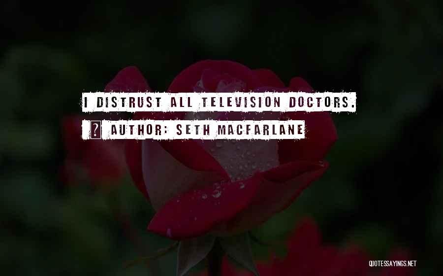 Seth MacFarlane Quotes: I Distrust All Television Doctors.