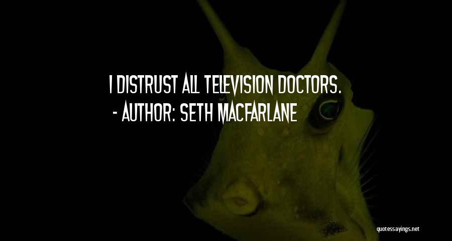 Seth MacFarlane Quotes: I Distrust All Television Doctors.