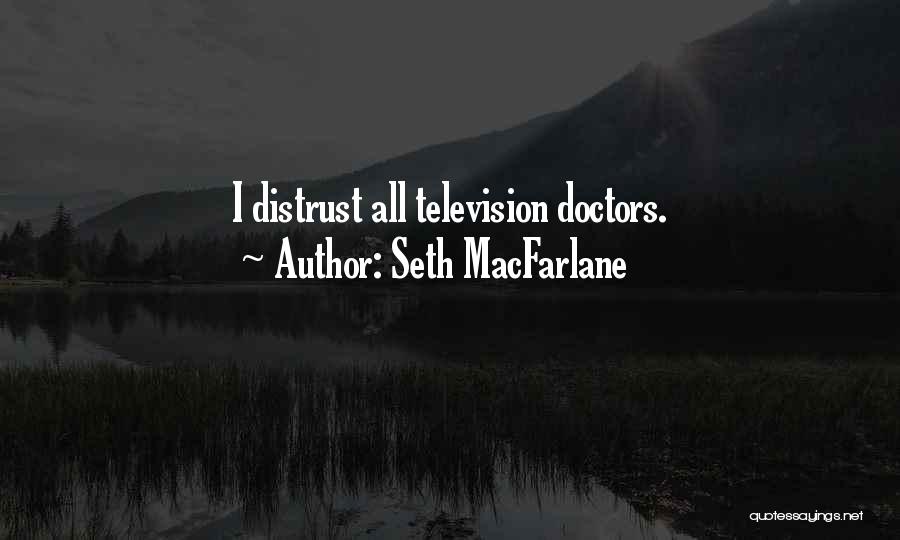 Seth MacFarlane Quotes: I Distrust All Television Doctors.