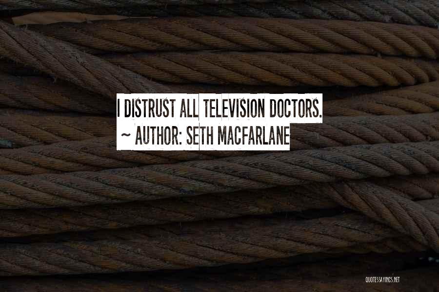 Seth MacFarlane Quotes: I Distrust All Television Doctors.