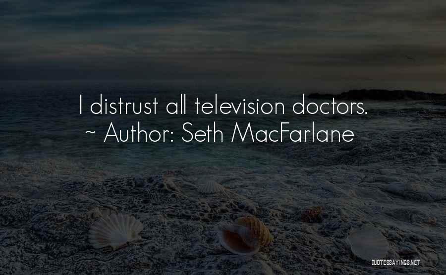 Seth MacFarlane Quotes: I Distrust All Television Doctors.