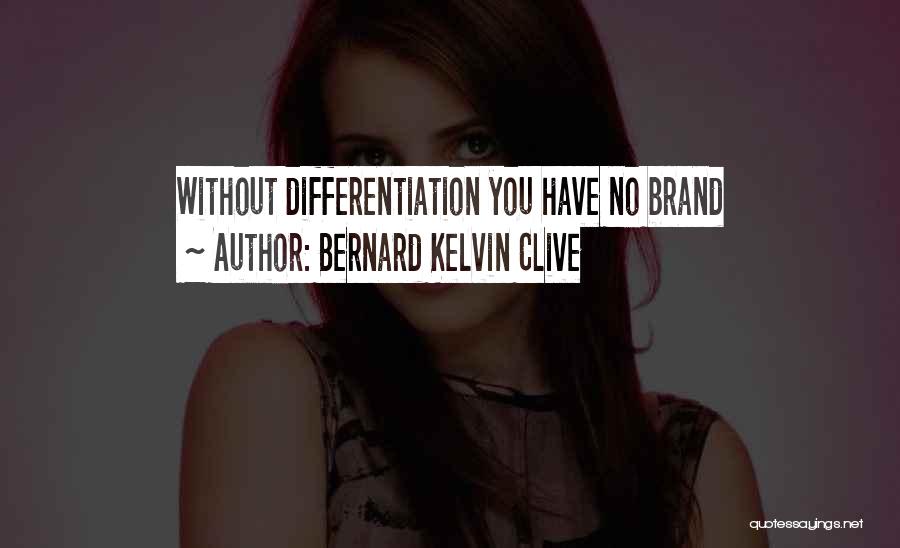 Bernard Kelvin Clive Quotes: Without Differentiation You Have No Brand