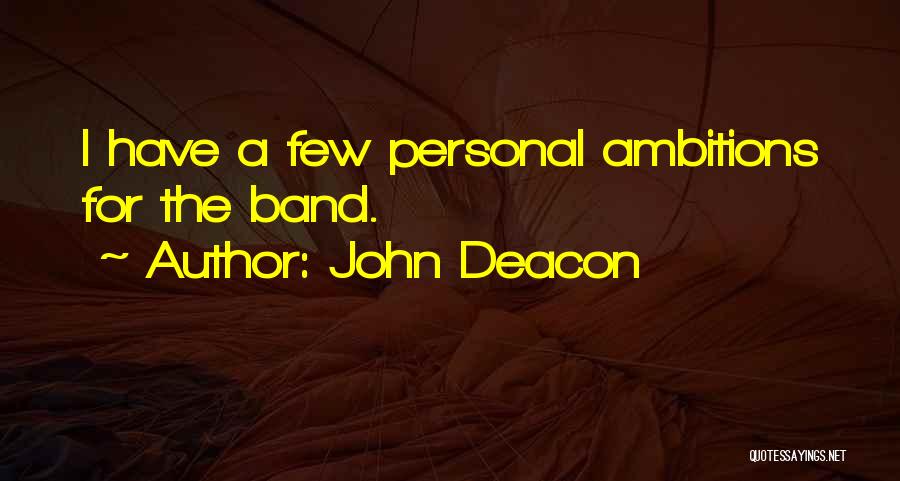 John Deacon Quotes: I Have A Few Personal Ambitions For The Band.