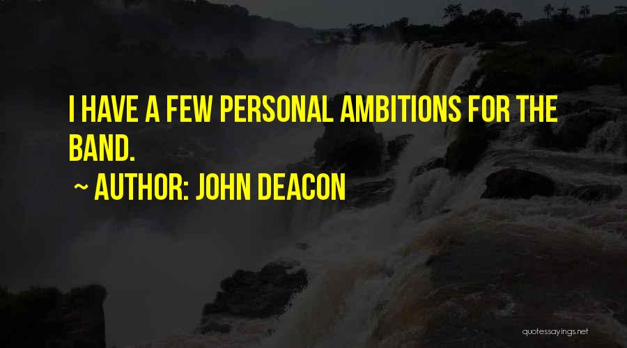 John Deacon Quotes: I Have A Few Personal Ambitions For The Band.