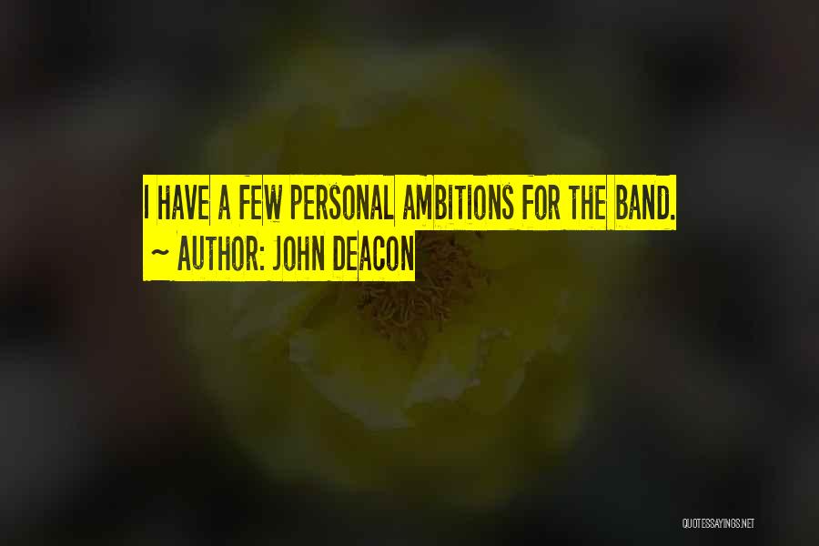 John Deacon Quotes: I Have A Few Personal Ambitions For The Band.