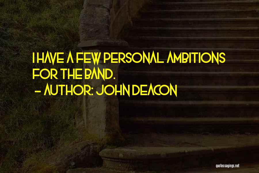 John Deacon Quotes: I Have A Few Personal Ambitions For The Band.