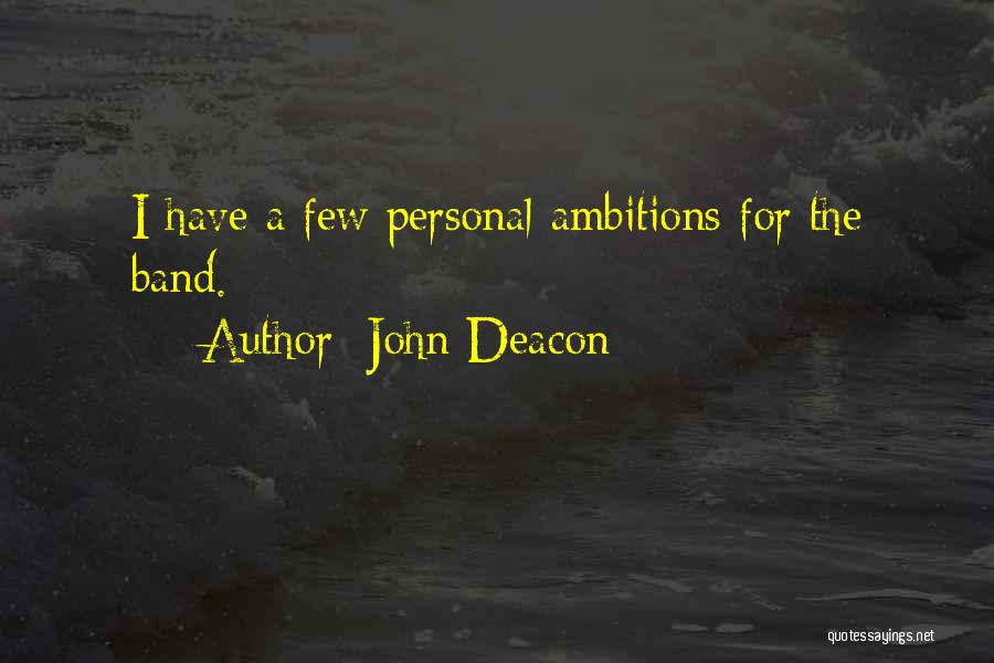 John Deacon Quotes: I Have A Few Personal Ambitions For The Band.