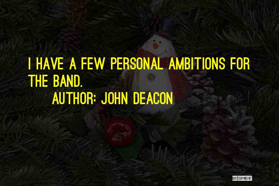 John Deacon Quotes: I Have A Few Personal Ambitions For The Band.