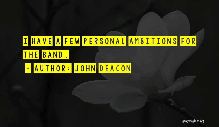 John Deacon Quotes: I Have A Few Personal Ambitions For The Band.