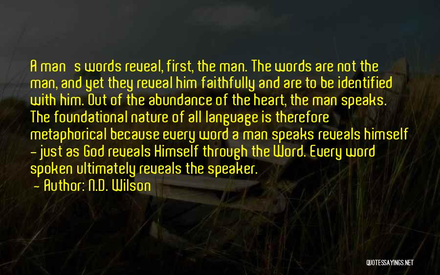 N.D. Wilson Quotes: A Man's Words Reveal, First, The Man. The Words Are Not The Man, And Yet They Reveal Him Faithfully And