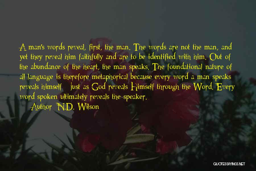 N.D. Wilson Quotes: A Man's Words Reveal, First, The Man. The Words Are Not The Man, And Yet They Reveal Him Faithfully And