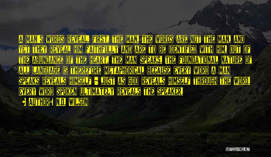N.D. Wilson Quotes: A Man's Words Reveal, First, The Man. The Words Are Not The Man, And Yet They Reveal Him Faithfully And