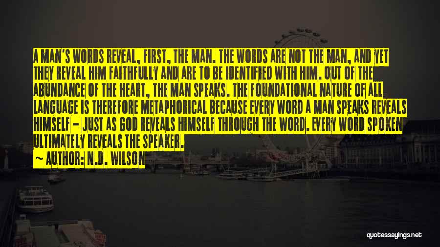 N.D. Wilson Quotes: A Man's Words Reveal, First, The Man. The Words Are Not The Man, And Yet They Reveal Him Faithfully And