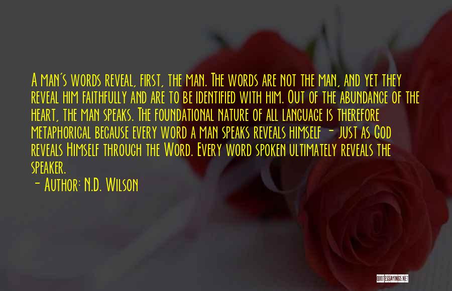 N.D. Wilson Quotes: A Man's Words Reveal, First, The Man. The Words Are Not The Man, And Yet They Reveal Him Faithfully And