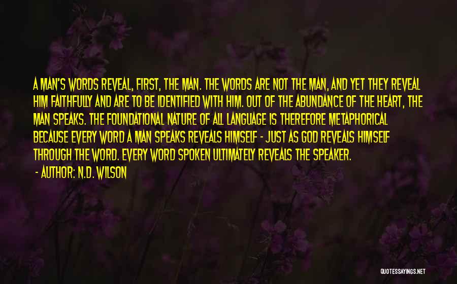 N.D. Wilson Quotes: A Man's Words Reveal, First, The Man. The Words Are Not The Man, And Yet They Reveal Him Faithfully And