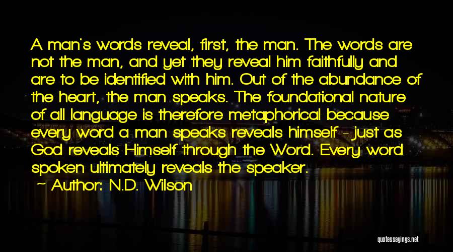 N.D. Wilson Quotes: A Man's Words Reveal, First, The Man. The Words Are Not The Man, And Yet They Reveal Him Faithfully And