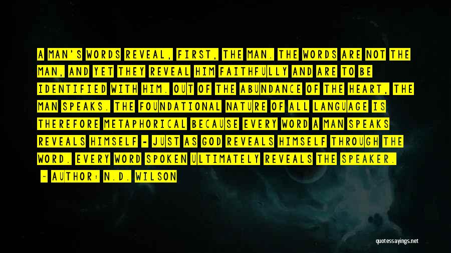 N.D. Wilson Quotes: A Man's Words Reveal, First, The Man. The Words Are Not The Man, And Yet They Reveal Him Faithfully And