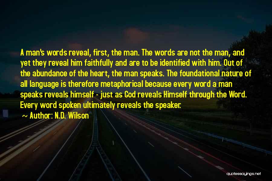 N.D. Wilson Quotes: A Man's Words Reveal, First, The Man. The Words Are Not The Man, And Yet They Reveal Him Faithfully And