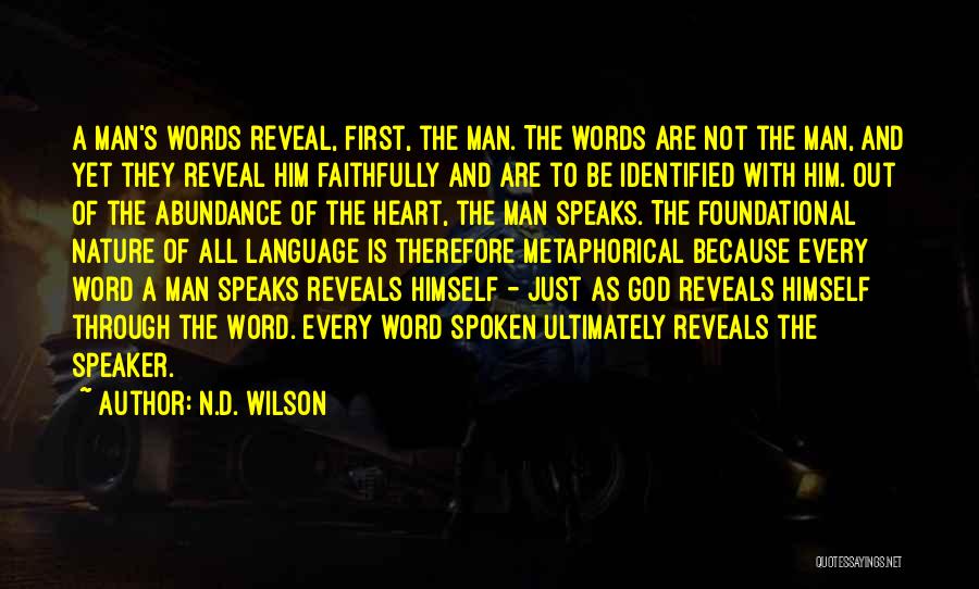 N.D. Wilson Quotes: A Man's Words Reveal, First, The Man. The Words Are Not The Man, And Yet They Reveal Him Faithfully And