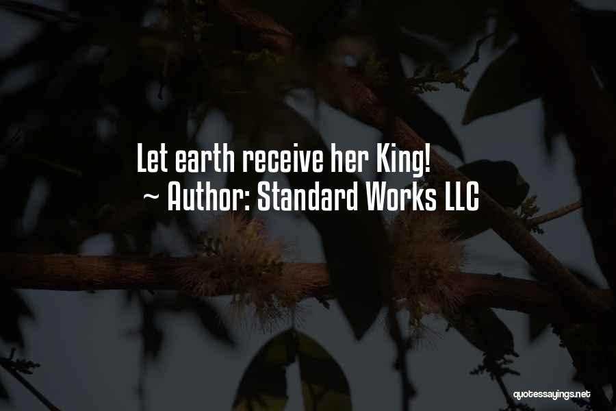 Standard Works LLC Quotes: Let Earth Receive Her King!